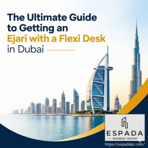 The Ultimate Guide to Getting an Ejari with a Flexi Desk in Dubai